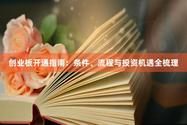 创业板开通指南：条件、流程与投资机遇全梳理