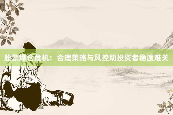 股票爆仓危机：合理策略与风控助投资者稳渡难关