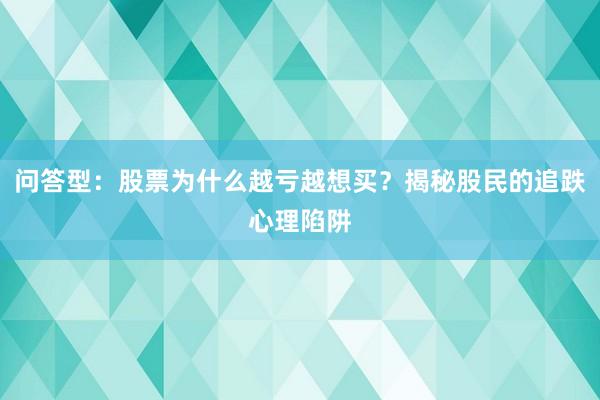 问答型：股票为什么越亏越想买？揭秘股民的追跌心理陷阱