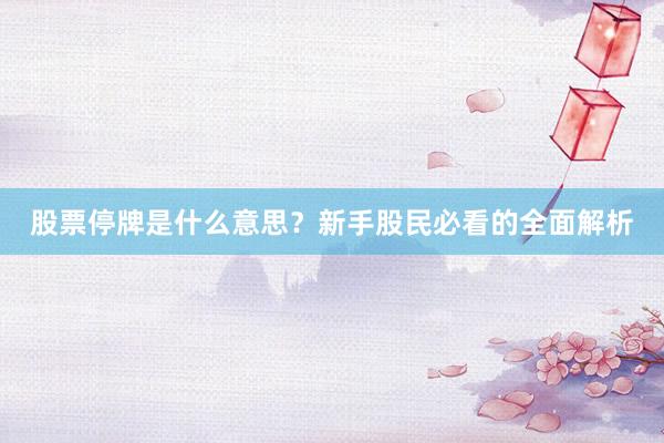 股票停牌是什么意思？新手股民必看的全面解析