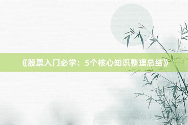 《股票入门必学：5个核心知识整理总结》